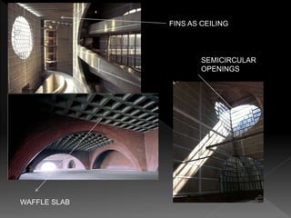 SEMICIRCULAR
OPENINGS
FINS AS CEILING
WAFFLE SLAB
 