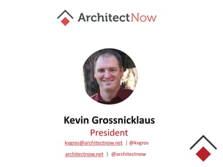 Kevin Grossnicklaus
President
kvgros@architectnow.net | @kvgros
architectnow.net | @architectnow
 