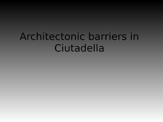 Architectonic barriers in
Ciutadella
 