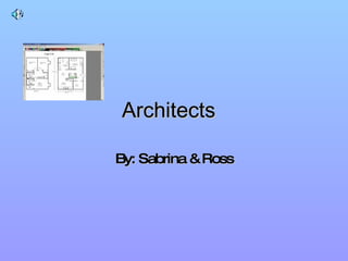 Architects   By: Sabrina & Ross 