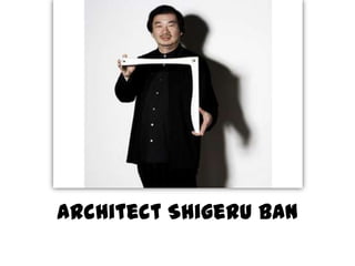 Architect Shigeru ban
 
