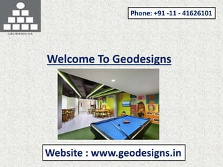 Phone: +91 -11 - 41626101
Welcome To Geodesigns
Website : www.geodesigns.in
 
