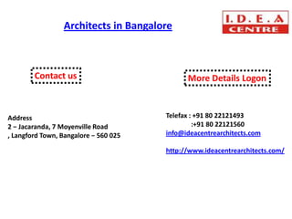 Architects in Bangalore



        Contact us                           More Details Logon



Address                                Telefax : +91 80 22121493
2 − Jacaranda, 7 Moyenville Road                :+91 80 22121560
, Langford Town, Bangalore − 560 025   info@ideacentrearchitects.com

                                       http://www.ideacentrearchitects.com/
 