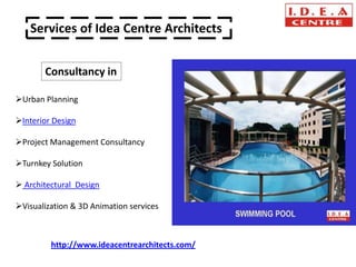 Services of Idea Centre Architects


       Consultancy in

Urban Planning

Interior Design

Project Management Consultancy

Turnkey Solution

 Architectural Design

Visualization & 3D Animation services



         http://www.ideacentrearchitects.com/
 