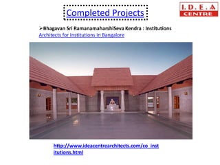 Completed Projects
Bhagavan Sri RamanamaharshiSeva Kendra : Institutions
Architects for Institutions in Bangalore




     http://www.ideacentrearchitects.com/co_inst
     itutions.html
 
