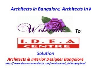 Architects in Bangalore, Architects in K
To
Solution
Architects & Interior Designer Bangalore
http://www.ideacentrearchitects.com/architectural_philosophy.html
 