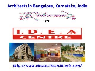 Architects in Bangalore, Karnataka, India


                   TO




  http://www.ideacentrearchitects.com/
 