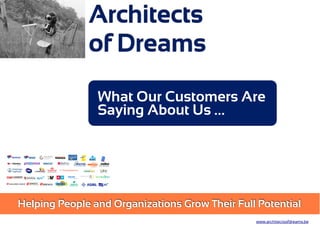 Architects
of Dreams
Helping People and Organizations Grow Their Full Potential
www.architectsofdreams.be
What Our Customers Are
Saying About Us …
 