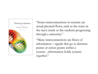 22
“Some interconnections in systems are
actual physical flows, such as the water in
the tree’s trunk or the students prog...