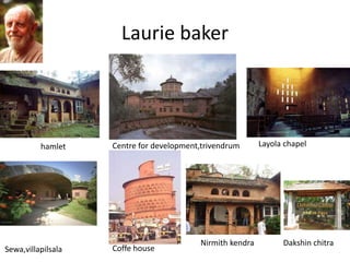 Laurie baker
hamlet Centre for development,trivendrum Layola chapel
Sewa,villapilsala Coffe house
Nirmith kendra Dakshin chitra
 