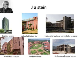 J a stein
Express towers Indian habitat centre Indian international centre,lodhi gardens
Triveni kala sangam Iim khozikhode Kashmir conference centre
 
