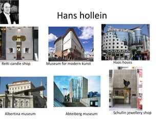 Hans hollein
Retti candle shop Museum for modern kunst Haas houss
Albertina museum Abteiberg museum Schullin jewellery shop
 