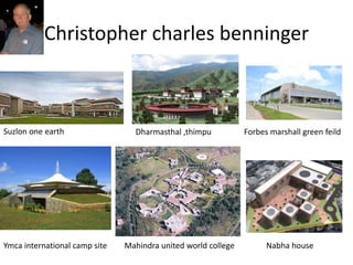 Christopher charles benninger
Suzlon one earth Dharmasthal ,thimpu Forbes marshall green feild
Ymca international camp site Mahindra united world college Nabha house
 