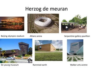 Herzog de meuran
Beijing olympics stadium Allianz arena Serpentine gallery pavillion
De young museum Rammed earth Walker arts centre
 