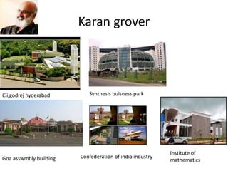 Karan grover
Cii,godrej hyderabad Synthesis buisness park
Goa asswmbly building Confederation of india industry
Institute of
mathematics
 