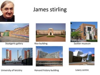 James stirling
Staatgerts gallery Rice building Sackler museum
University of leicistry Harvard history building Lowry centre
 