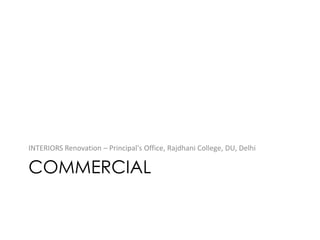 COMMERCIAL
INTERIORS Renovation – Principal's Office, Rajdhani College, DU, Delhi
 