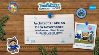 Architect’s Take on
Data Governance
Salesforce Architect Group,
Frederick, United States
Amey Kulkarni, @a_kulk
,
 