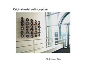 Original metal wall sculpture




                           CB Richard Ellis
 