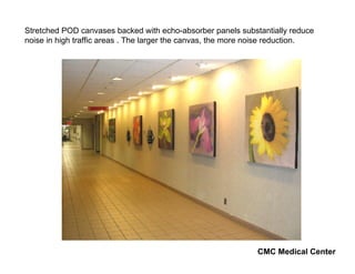 Stretched POD canvases backed with echo-absorber panels substantially reduce
noise in high traffic areas . The larger the canvas, the more noise reduction.




                                                              CMC Medical Center
 