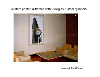 Custom printed & framed with Plexiglas & steel cylinders




                                    Newmark Real Estate
 