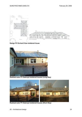 SUNCITIES NNE5-2000-210                                    February 28, 2006




Design PV Orchard View sheltered house




Realised solar PV Daleroyd sheltered houses (Long Stay)




Realised solar PV Daleroyd sheltered houses (Short Stay)



d5 – Architectural design                                                24
 