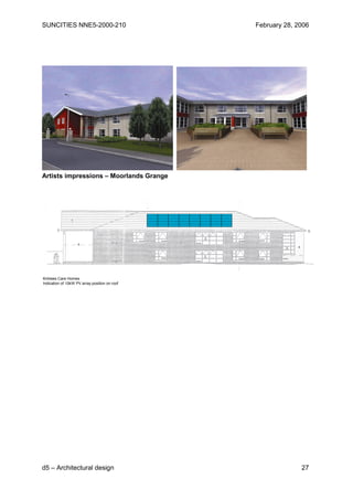 SUNCITIES NNE5-2000-210                        February 28, 2006




Artists impressions – Moorlands Grange




Kirklees Care Homes
Indication of 10kW PV array position on roof




d5 – Architectural design                                    27
 