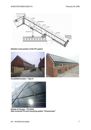 SUNCITIES NNE5-2000-210                               February 28, 2006




Detailed cross-section of the PV system




Completed houses – Type A




Design of houses – PV detail
New universal PV-roof mounting system “Vroonermeer”




d5 – Architectural design                                            7
 