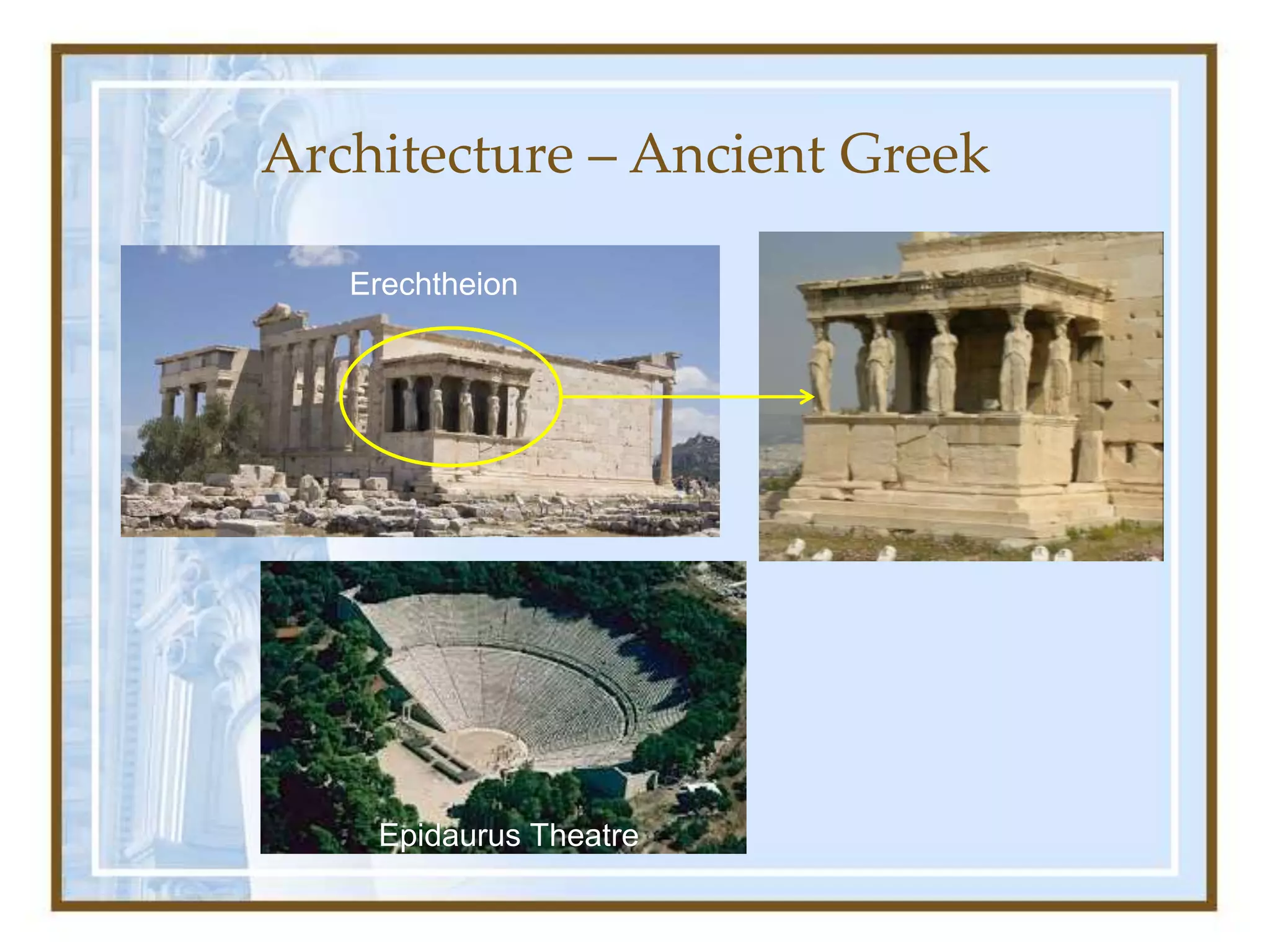 Architecture – Ancient Greek
Epidaurus Theatre
Erechtheion
 