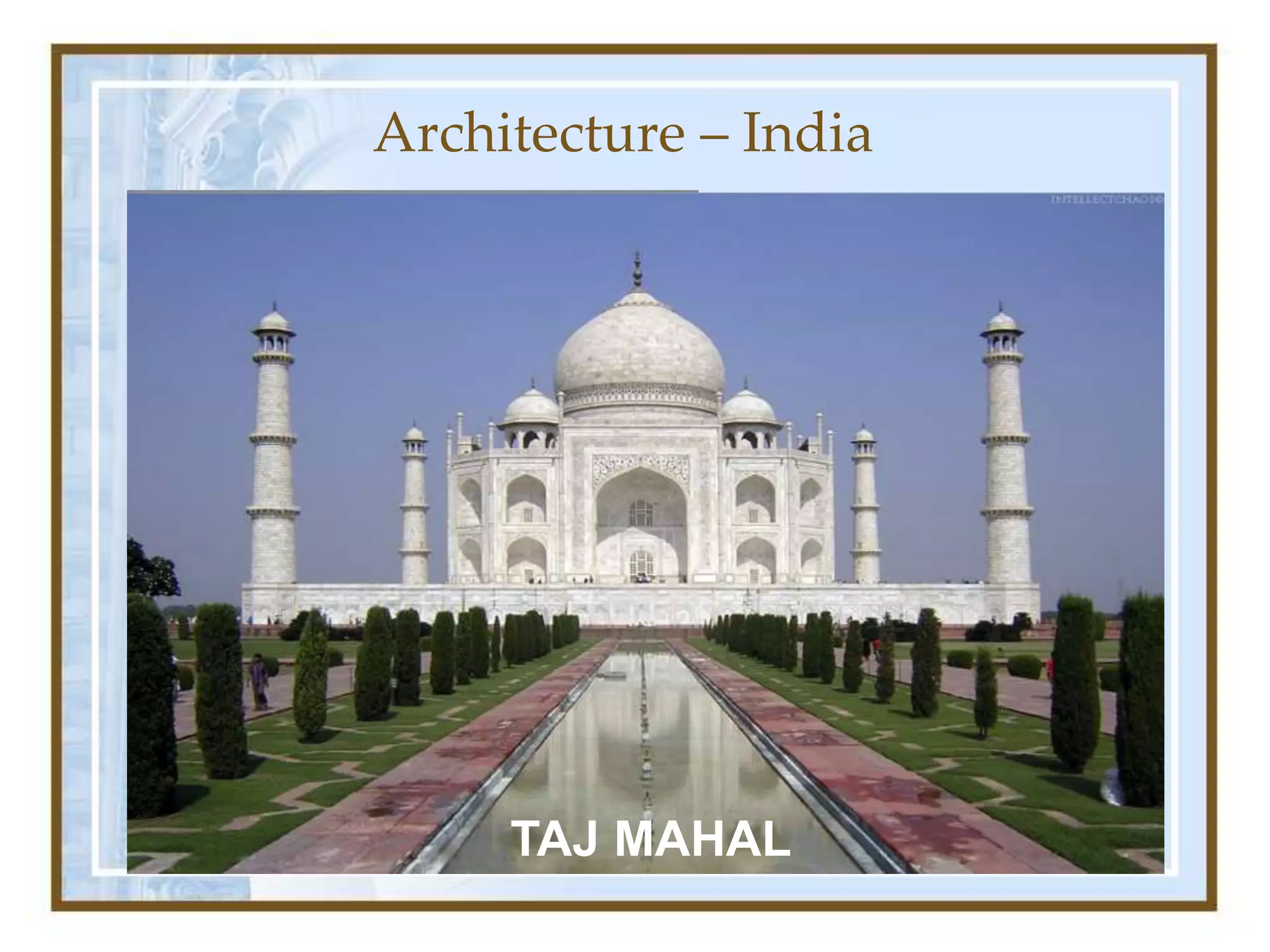 Architecture – India
TAJ MAHAL
 