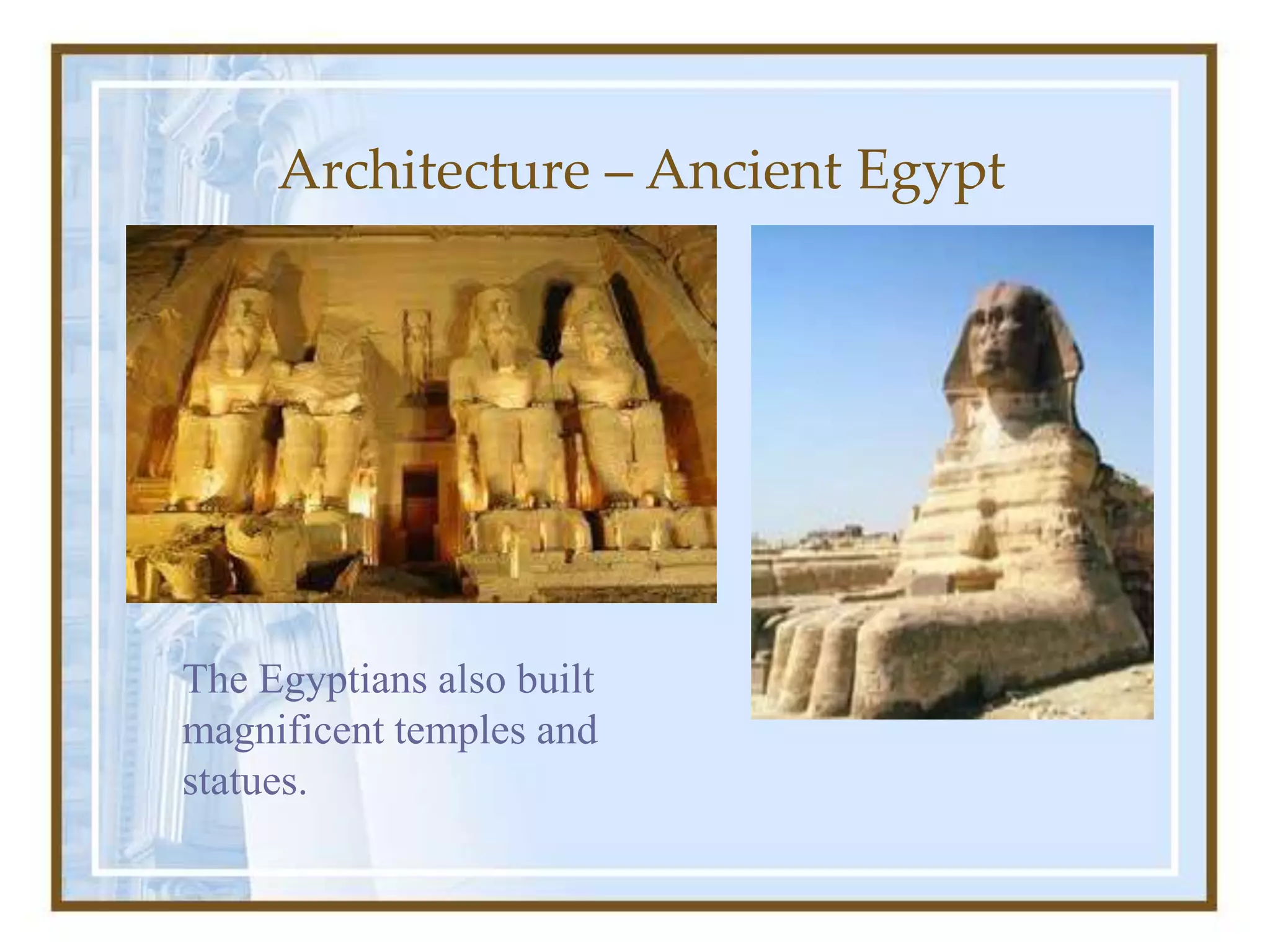 Architecture – Ancient Egypt
The Egyptians also built
magnificent temples and
statues.
 