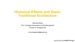 Historical Effects and Siwan
Traditional Architecture
Mohamed Badry
M.A. in Heritage Conservation and Site Management
Founder of “HeritageForAll”
info.heritageforall@gmail.com
 