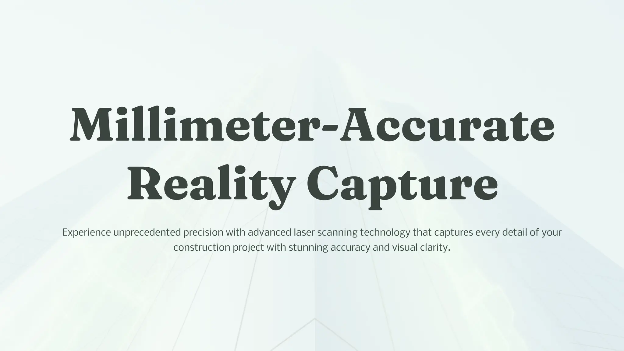 Milli eter-Accurate
Reality Capture
Experience unprecedented precision with advanced laser scanning technology that captures every detail of your
construction project with stunning accuracy and visual clarity.
 