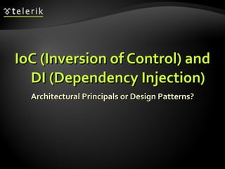 IoC (Inversion of Control) and DI (Dependency Injection) Architectural Principals or Design Patterns? 