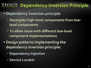 Dependency Inversion Principle Dependency inversion principle Decouples high-level components from low-level components To allow reuse with different low-level component implementations Design patterns implementing the dependency inversion principle: Dependency Injection Service Locator 