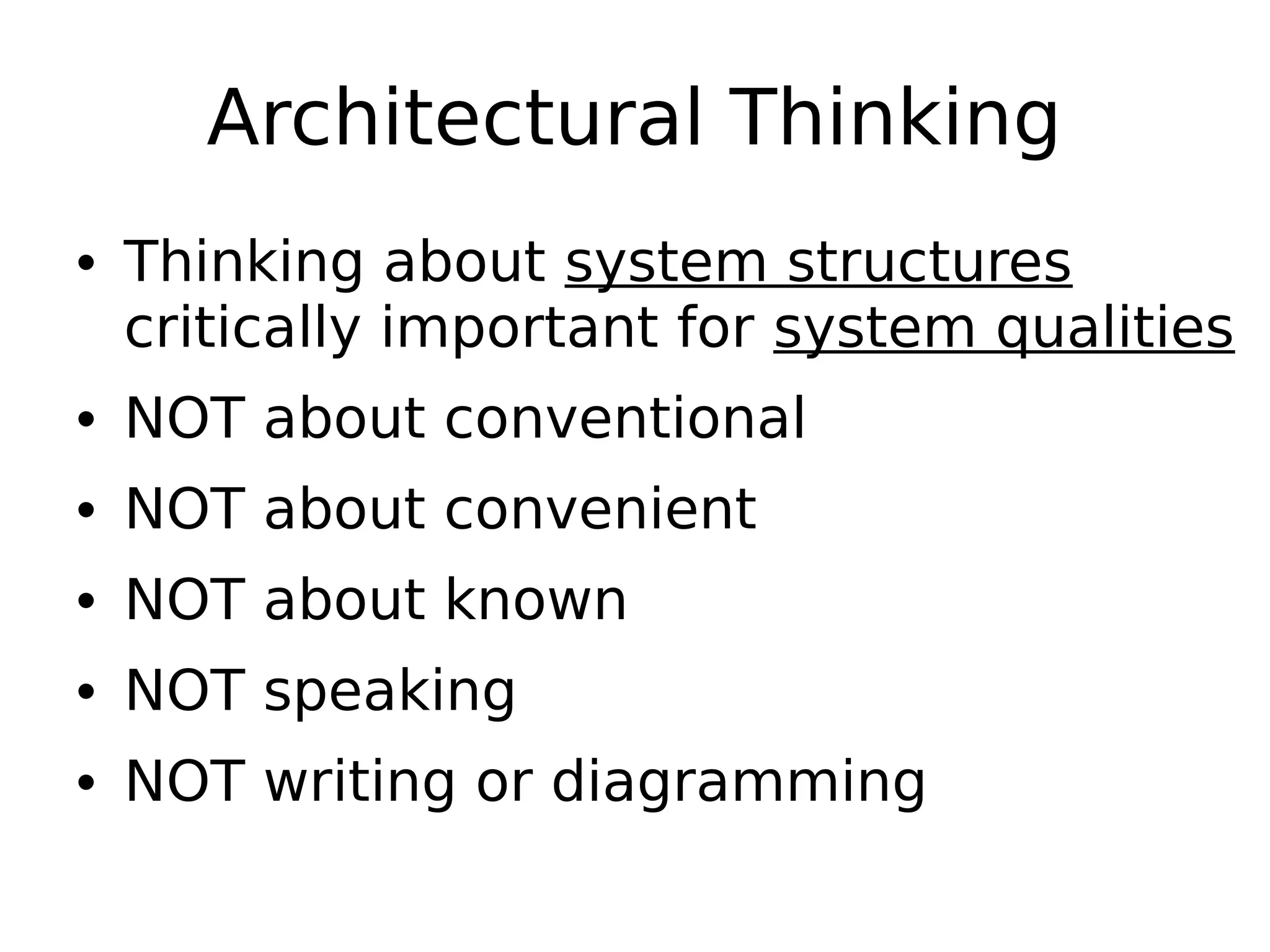 Architectural Thinking
• Thinking about system structures
critically important for system qualities
• NOT about conventional
• NOT about convenient
• NOT about known
• NOT speaking
• NOT writing or diagramming
 
