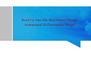 Boost Up Your Sale (Real Estate) Through
Architectural 3D Presentation Design!
 
