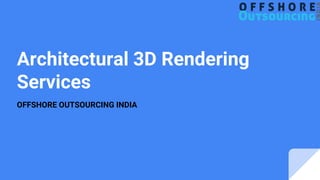 Architectural 3D Rendering
Services
OFFSHORE OUTSOURCING INDIA
 
