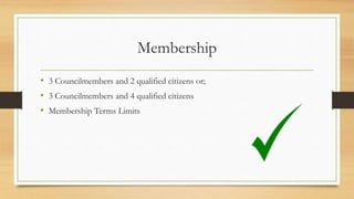Membership
• 3 Councilmembers and 2 qualified citizens or;
• 3 Councilmembers and 4 qualified citizens
• Membership Terms Limits
 