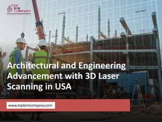 Architectural and Engineering
Advancement with 3D Laser
Scanning in USA
www.topbimcompany.com
 