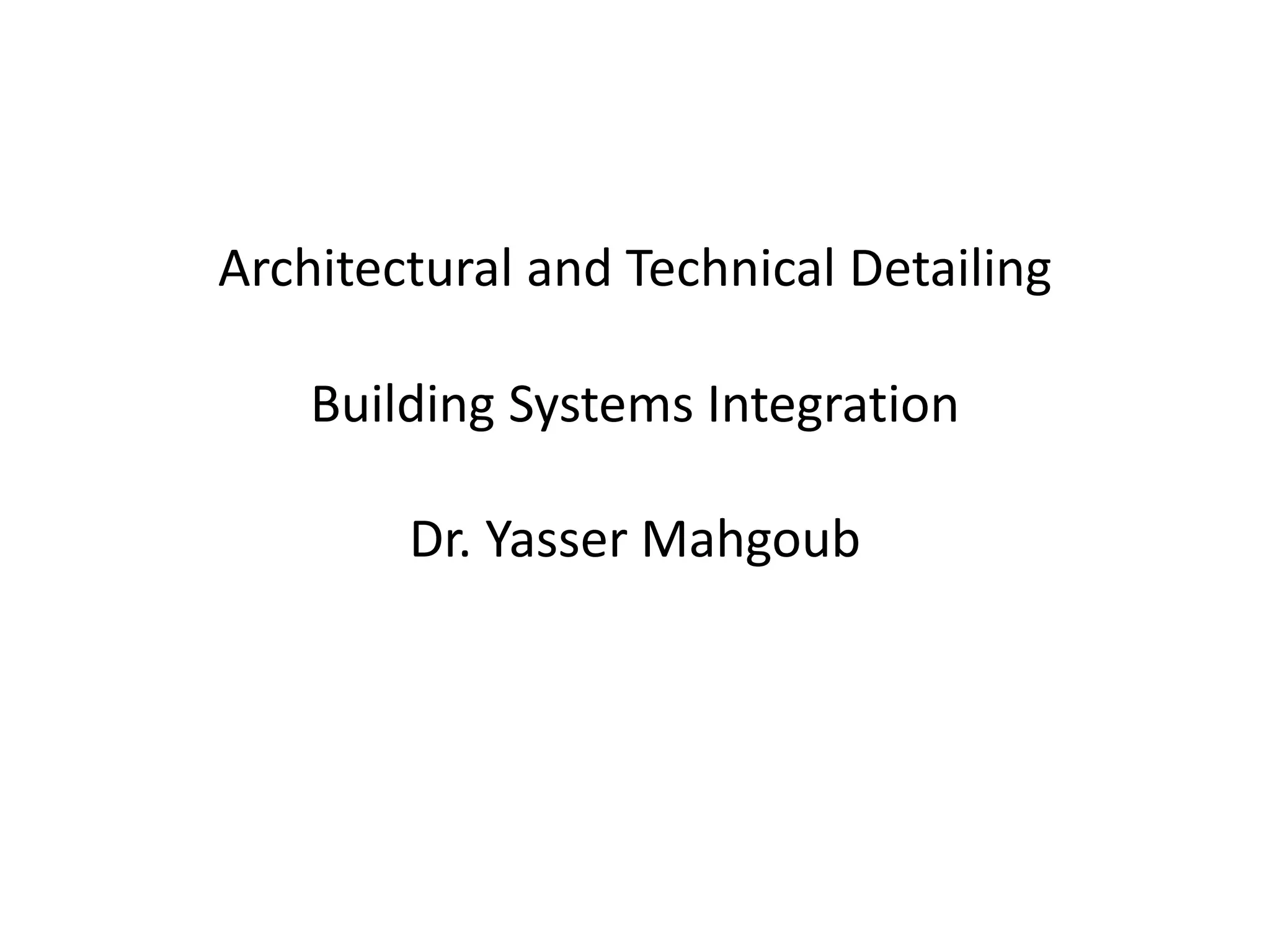 Architectural and Technical Detailing
Building Systems Integration
Dr. Yasser Mahgoub