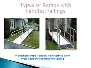 In addition ramps it should have kerb so as to
avoid accidents because of slipping
 