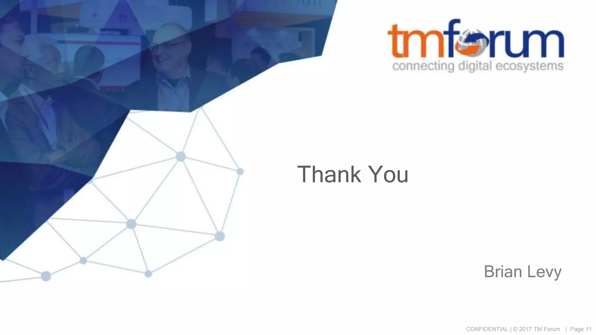 CONFIDENTIAL | © 2017 TM Forum | Page 11
Thank You
Brian Levy
 