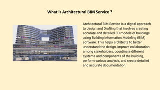 What is Architectural BIM Service ?
Architectural BIM Service is a digital approach
to design and Drafting that involves creating
accurate and detailed 3D models of buildings
using Building Information Modeling (BIM)
software. This helps architects to better
understand the design, improve collaboration
among stakeholders, coordinate different
systems and components of the building,
perform various analysis, and create detailed
and accurate documentation.
 