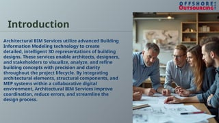 Introduction
Architectural BIM Services utilize advanced Building
Information Modeling technology to create
detailed, intelligent 3D representations of building
designs. These services enable architects, designers,
and stakeholders to visualize, analyze, and refine
building concepts with precision and clarity
throughout the project lifecycle. By integrating
architectural elements, structural components, and
MEP systems within a collaborative digital
environment, Architectural BIM Services improve
coordination, reduce errors, and streamline the
design process.
 