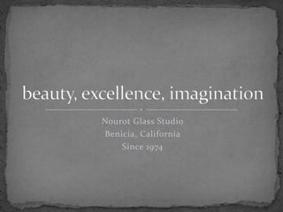 Nourot Glass Studio Benicia, California  Since 1974 beauty, excellence, imagination 