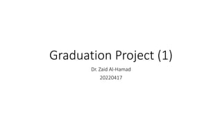 Graduation Project (1)
Dr. Zaid Al-Hamad
20220417
 