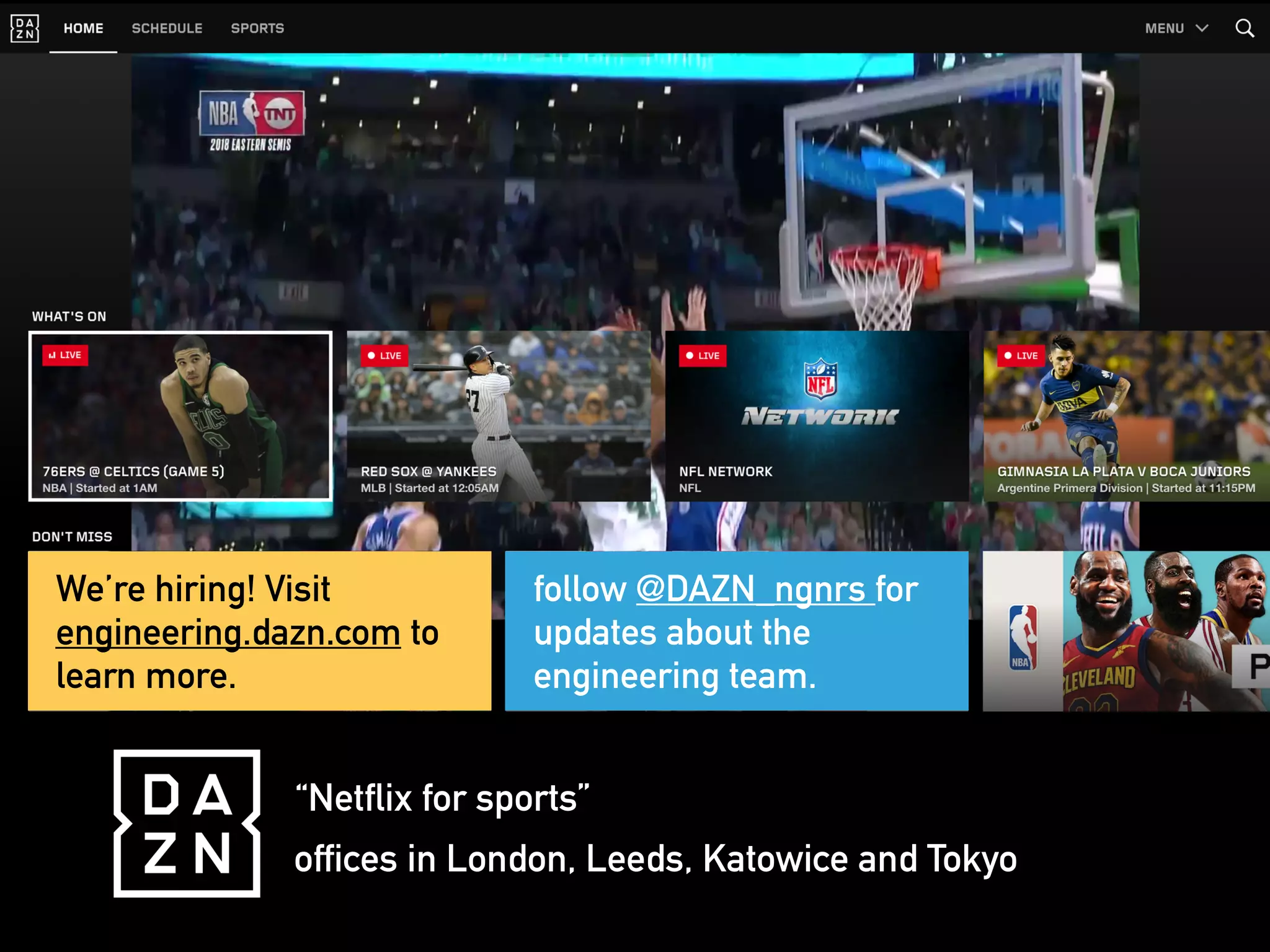 “Netflix for sports”
offices in London, Leeds, Katowice and Tokyo
We’re hiring! Visit
engineering.dazn.com to
learn more.
follow @DAZN_ngnrs for
updates about the
engineering team.
 