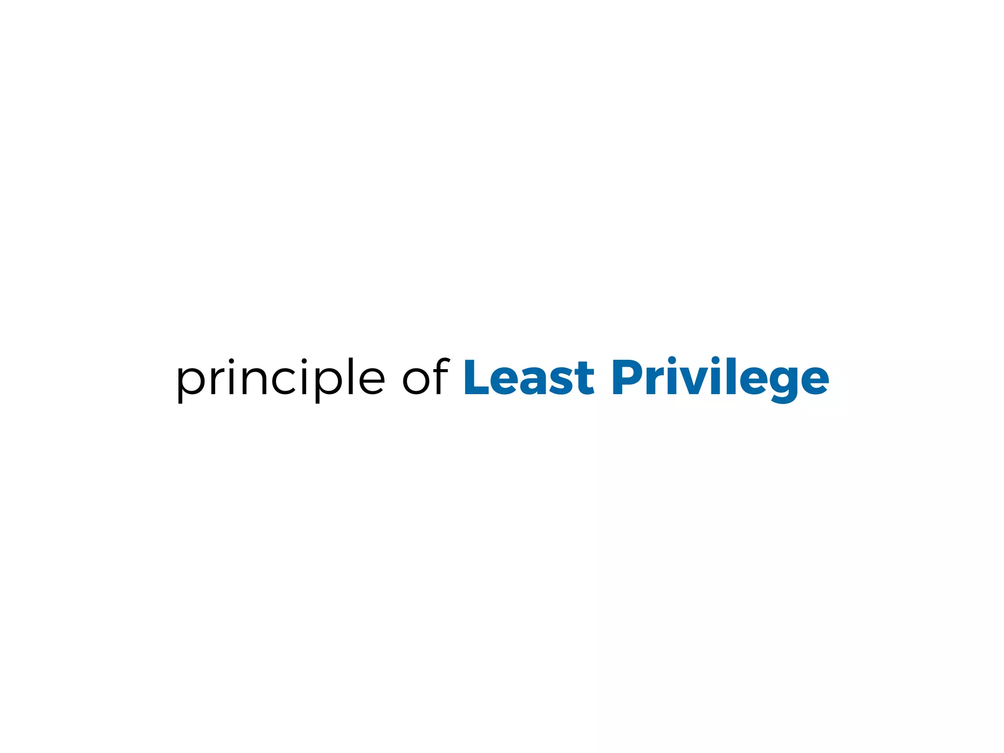 principle of Least Privilege
 