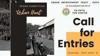 Call
for
Entries
URBAN IMPROVEMENT TRUST , KOTA
DEADLINE : 26TH APRIL '21
"Urban Haat"
DESIGN COMPETITION
IIA KOTA
SUB CENTER
IN COLLABORATION WITH
 
